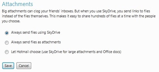 Big attachments can clog your friends' inboxes. But when you use SkyDrive, you send links to files instead of the files themselves. This makes it easy to share hundreds of files at a time with the people you choose. / Always send files using SkyDrive / Always send files as attachments / Let Hotmail choose (use SkyDrive for large attachments and Office docs)