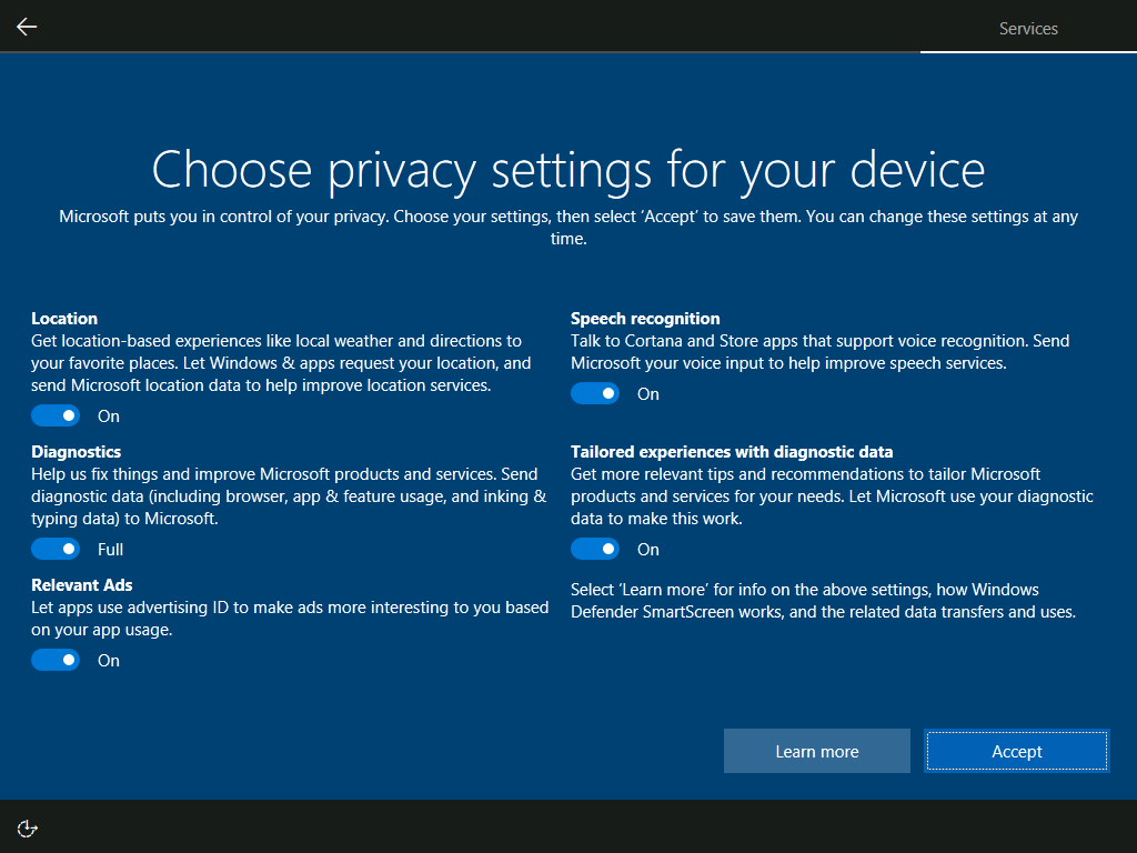 New privacy set up experience for those who are setting up a new Windows 10 device for the first time or running a clean install of Windows 10. The first image is the screen as it will first appear, with toggles showing Microsoft’s recommended settings. Each toggle provides a short description of the purpose of the setting. If you want more information about the settings, you can select the “Learn more” button. 