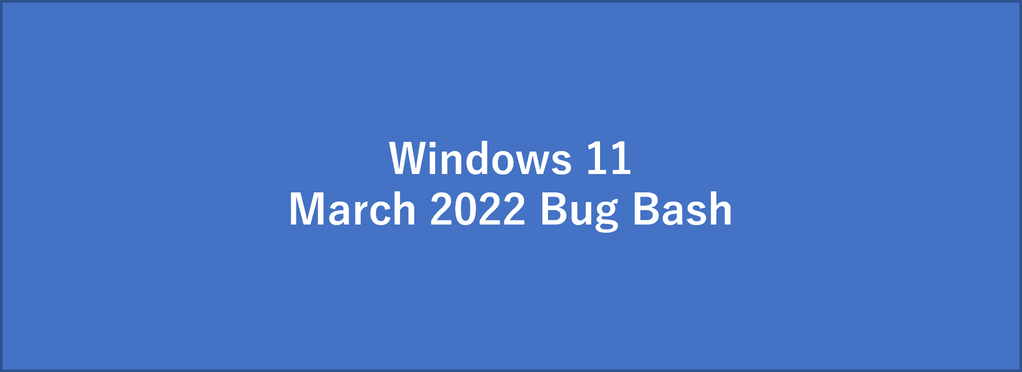 Windows 11 March 22 Bug Bash 開催 お試しいただきたい機能についてのご紹介 Windows Blog For Japan